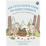 How Little Coyote Found His Secret Strength by Westcott, Anne; Hu, C. C. Alicia; Kuo, Ching-pang; Ogden, Pat, 9781785927713