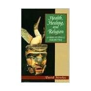 Health, Healing and Religion A Cross Cultural Perspective by Kinsley, David R., 9780132127714