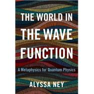 The World in the Wave Function A Metaphysics for Quantum Physics by Ney, Alyssa, 9780190097714
