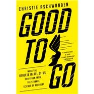 Good to Go What the Athlete in All of Us Can Learn from the Strange Science of Recovery by Aschwanden, Christie, 9780393357714