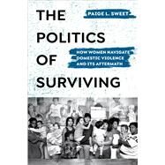 The Politics of Surviving by Paige Sweet, 9780520377714