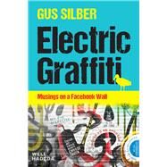 Electric Graffiti Musings on a Facebook Wall by Silber, Gus, 9781928257714