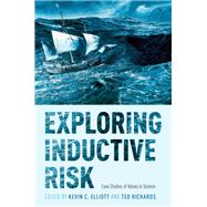 Exploring Inductive Risk Case Studies of Values in Science by Elliott, Kevin C.; Richards, Ted, 9780190467715