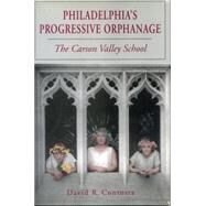 Philadelphia's Progressive Orphanage: The Carson Valley School by Contosta, David R., 9780271027715