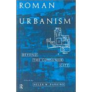 Roman Urbanism: Beyond The Consumer City by Parkins,Helen;Parkins,Helen, 9780415117715
