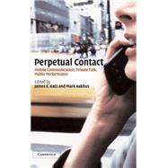 Perpetual Contact: Mobile Communication, Private Talk, Public Performance by Edited by James E. Katz , Mark Aakhus, 9780521807715