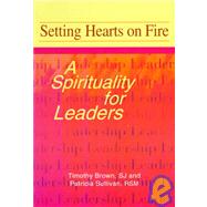Setting Hearts on Fire : A Spirituality for Leaders by Sullivan, Patricia, 9780818907715