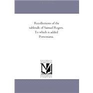 Recollections of the Table-talk of Samuel Rogers. to Which Is Added Porsoniana. by Rogers, Samuel, 9781425537715