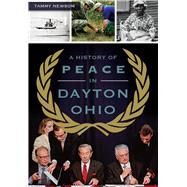 A History of Peace in Dayton, Ohio by Newsom, Tammy, 9781467117715