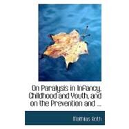 On Paralysis in Infancy, Childhood and Youth, and on the Prevention and Treatment of Paralytic Deformaties by Roth, Mathias, 9780554637716