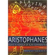 Playing Around: Aristophanes Essays in Honour of Alan Sommerstein by Kozak, Lynn; Rich, John, 9780856687716
