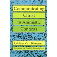 Communicating Christ In Animistic Contexts by Gailyn Van Rheenen, 9780878087716