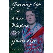 Growing Up in New Mexico 100 Years Ago by Gregory, Esther E., 9780964737716