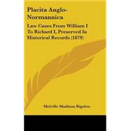 Placita Anglo-Normannic : Law Cases from William I to Richard I, Preserved in Historical Records (1879) by Bigelow, Melville Madison, 9781437267716