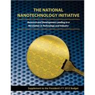 The National Nanotechnology Initiative: Research and Development Leading to a Revolution in Technology and Industry by Executive Office of the President of the United States of America, 9781508477716
