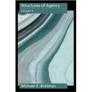 Structures of Agency Essays by Bratman, Michael E., 9780195187717