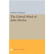 Liberal Mind of John Morley by Staebler, Warren, 9780691627717