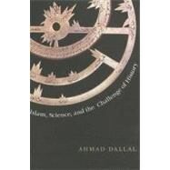 Islam, Science, and the Challenge of History by Ahmad Dallal, 9780300177718