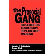 The Prosocial Gang Implementing Aggression Replacement Training by Arnold Goldstein; Barry Glick; Wilma Carthan; Douglas Blancero, 9780803957718