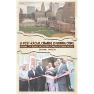 A Post-Racial Change Is Gonna Come Newark, Cory Booker, and the Transformation of Urban America by Wharton, Jonathan L., 9781137277718