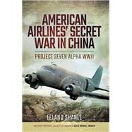 American Airlines' Secret War in China by Shanle, Leland, 9781473887718
