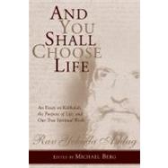 And You Shall Choose Life An Essay on Kabbalah, the Purpose of Life, and Our True Spiritual Work by Ashlag, Rav Yehuda; Berg, Michael, 9781571897718