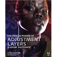 The Hidden Power of Adjustment Layers in Adobe Photoshop by Valentine, Scott, 9780321957719