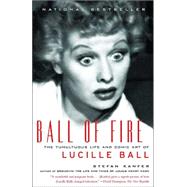 Ball of Fire The Tumultuous Life and Comic Art of Lucille Ball by KANFER, STEFAN, 9780375727719