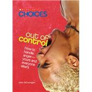 Out of Control: How to Handle Anger--Yours and Everyone Else's (Scholastic Choices) by Diconsiglio, John, 9780531147719