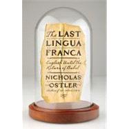 The Last Lingua Franca English Until the Return of Babel by Ostler, Nicholas, 9780802717719