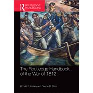 The Routledge Handbook of the War of 1812 by Hickey; Donald R., 9781138017719
