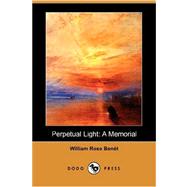 Perpetual Light: A Memorial (Dodo Press) by Benet, William Rose, 9781406547719