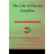 The Life of Flavius Josephus by Josephus, Flavius, 9781508757719