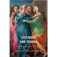 Testimony and Trauma Making Space for Healing by Hontz Drury, Amanda, 9781978707719