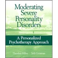 Moderating Severe Personality Disorders A Personalized Psychotherapy Approach by Millon, Theodore; Grossman, Seth D., 9780471717720