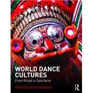 World Dance Cultures: from Ritual to Spectacle by Beaman,Patricia, 9781138907720