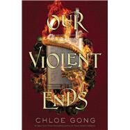 Our Violent Ends by Gong, Chloe, 9781534457720