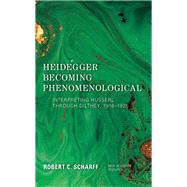 Heidegger Becoming Phenomenological Interpreting Husserl through Dilthey, 19161925 by Scharff, Robert C., 9781786607720