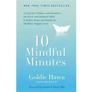 10 Mindful Minutes Giving Our Children--and Ourselves--the Social and Emotional Skills to Reduce Stress and Anxiety for Healthier, Happy Lives by Hawn, Goldie; Holden, Wendy; Siegel, Daniel J., 9780399537721