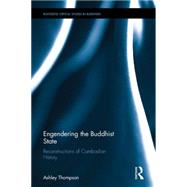 Engendering the Buddhist State: Territory, Sovereignty and Sexual Difference in the Inventions of Angkor by Thompson; Ashley, 9780415677721
