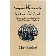 The Virginia Housewife Or, Methodical Cook: A Facsimile of an Authentic Early American Cookbook by Randolph, Mary, 9780486277721