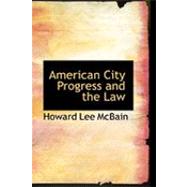 American City Progress and the Law by McBain, Howard Lee, 9780554967721