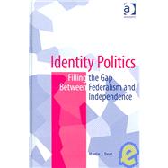 Identity Politics: Filling the Gap Between Federalism and Independence by Dent,Martin J., 9780754637721