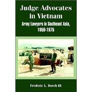 Judge Advocates in Vietnam : Army Lawyers in Southeast Asia, 1959-1975 by Borch III, Frederic L., 9781410217721