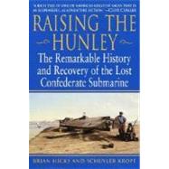 Raising the Hunley The Remarkable History and Recovery of the Lost Confederate Submarine by Hicks, Brian; Kropf, Schuyler, 9780345447722