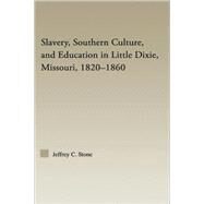 Slavery, Southern Culture, And Education in Little Dixie, Missouri, 1820-1860 by Stone; Jeffrey C., 9780415977722