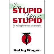 I'm Stupid, You're Stupid by Wogen, Kathy, 9780741447722