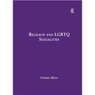 Religion and LGBTQ Sexualities: Critical Essays by Hunt,Stephen, 9781472447722