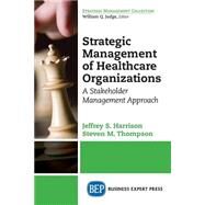 Strategic Management of Healthcare Organizations by Harrison, Jeffrey S.; Thompson, Steven M., 9781606497722