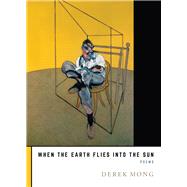 When the Earth Flies Into the Sun by Mong, Derek, 9781947817722